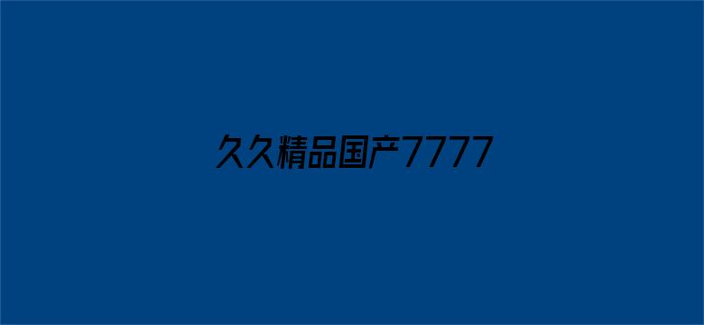 >久久精品国产77777横幅海报图