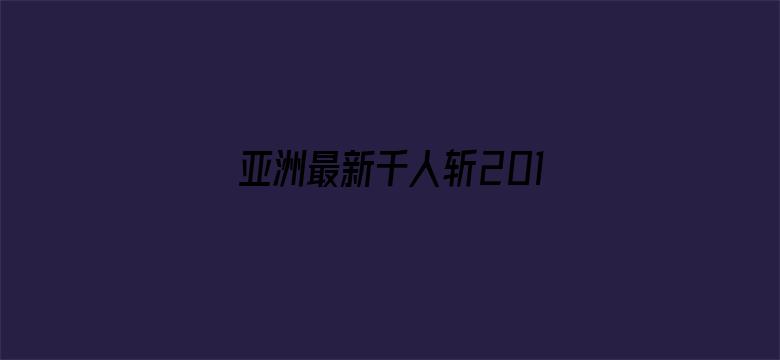 >亚洲最新千人斩2017横幅海报图